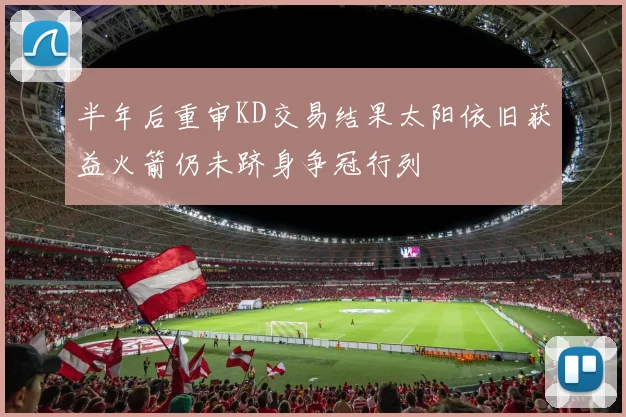 半年后重审KD交易结果太阳依旧获益火箭仍未跻身争冠行列