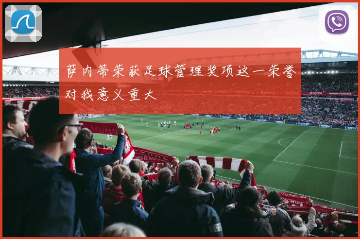 萨内蒂荣获足球管理奖项这一荣誉对我意义重大